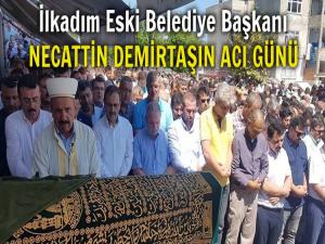 İLKADIM ESKİ BELEDİYE BAŞKANI DEMİRTAŞIN ACI GÜNÜ