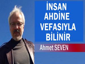 İNSAN AHDİNE VEFASIYLA BİLİNİR