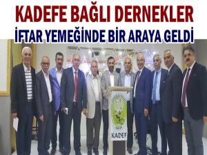 KADEFE BAĞLI DERNEKLER İFTAR YEMEĞİNDE BULUŞTU