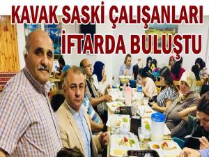 KAVAK SASKİ ÇALIŞANLARI İFTARDA BULUŞTU