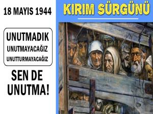 KIRIM TATAR SÜRGÜNÜ 18 MAYIS 1944: UNUTMADIK