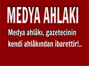 MEDYA AHLAKI GAZETECİNİN KENDİ AHLAKINDAN İBARETTİR