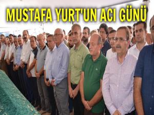 MUSTAFA YURT'UN ACI GÜNÜ