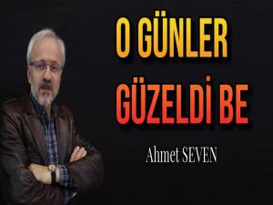 O GÜNLER GÜZELDİ BE