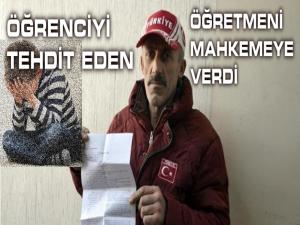 ÖĞRENCİSİNİ TEHDİT EDEN ÖĞRETMENE DAVA AÇTI