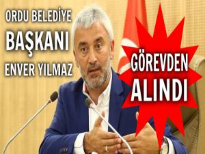 ORDU BELEDİYE BAŞKANI ENVER YILMAZ GÖREVDEN ALINDI MI?