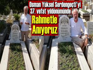 OSMAN YÜKSEL SERDENGEÇTİ VEFAT YILDÖNÜMÜNDE ANILIYOR