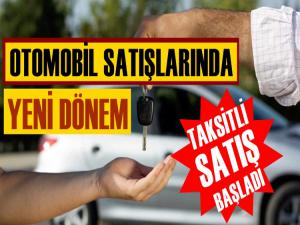 OTOMOBİLDE TAKSİTLİ SATIŞLAR BAŞLADI