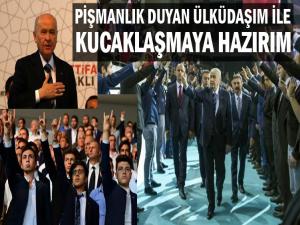 PİŞMANLIK YAŞAYAN HER ÜLKÜDAŞIMI KUCAKLAMAYA HAZIRIM