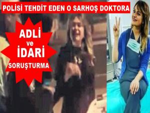 POLİSİ TEHDİT EDEN SARHOŞ DOKTORA SORUŞTURMA 