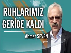 RUHLARIMIZ GERİDE KALDI                        