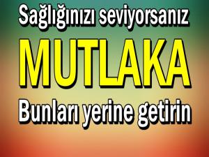 SAĞLIĞINIZI SEVİYORSANIZ MUTLAKA BUNLARI YAPIN