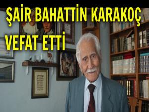 ŞAİR BAHATTİN KARAKOÇ VEFAT ETTİ