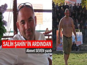 SALİH ŞAHİN'İN ARDINDAN