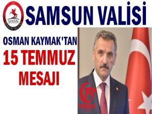 SAMSUN VALİSİ OSMAN KAYMAK'TAN 15 TEMMUZ MESAJI