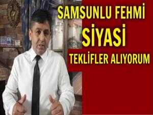 SAMSUNLU FEHMİ: MECLİS ÜYELİĞİ TEKLİFLERİ ALIYORUM