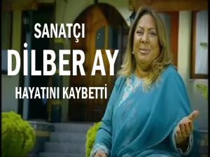 SANATÇI DİLBER AY HAYATINI KAYBETTİ