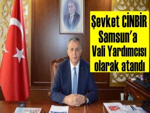 Şevket Cinbir Samsun Vali Yardımcısı oldu 