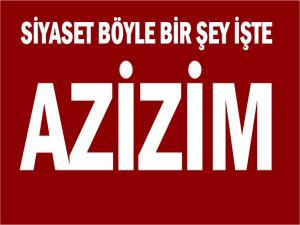 SİYASET BÖYLE BİR ŞEY İŞTE AZİZİM