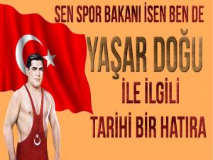 'SİZ SPOR BAKANI İSENİZ, BEN DE YAŞAR DOĞU'YUM'