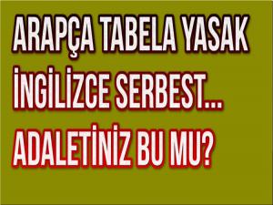 SİZİN GÜCÜNÜZ ARAPÇA TABELALARA MI YETİYOR?