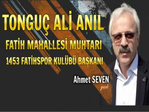 FATİH MAHALLESİ MUHTARI TONGUÇ ALİ ANIL   