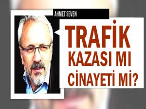 TRAFİK KAZASI MI CİNAYETİ Mİ?