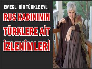 TÜRKLE EVLİ BİR RUS KADININ TÜRKLERLE İLGİLİ İZLENİMLERİ