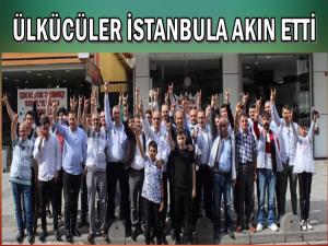 ÜLKÜCÜLER İSTANBULA AKIN ETTİ