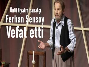 Ünlü tiyatro sanatçısı Ferhat Şensoy vefat etti