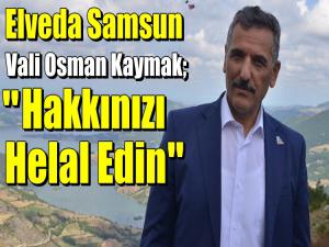 VALİ OSMAN KAYMAK: 'HAKKINIZI HELAL EDİN'