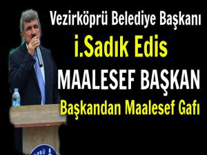 VEZİRKÖPRÜ B.BAŞKANI İ. SADIK EDİSTEN MAALESEF GAFI