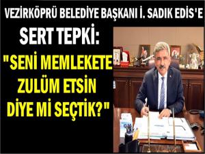 VEZİRKÖPRÜ BELEDİYE BAŞKANI EDİS'İN MAKSADI NE?