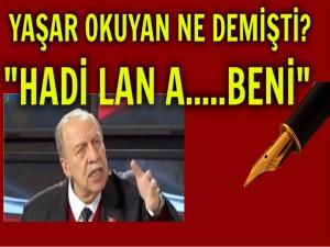 YAŞAR OKUYAN NE DEMİŞTİ HATIRLIYOR MUSUNUZ? 