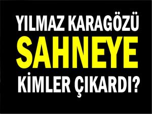 YILMAZ KARAGÖZÜ SAHNEYE KİM ÇIKARDI?