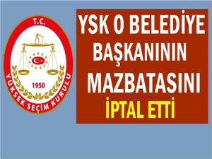 YSK O BELEDİYE BAŞKANININ MAZBATASINI İPTAL ETTİ