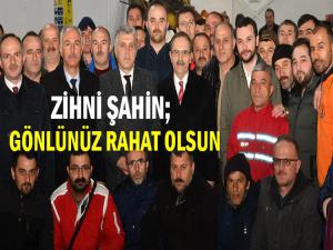 ZİHNİ ŞAHİN: ÇALIŞANLARIN GÖNLÜ RAHAT OLSUN!..