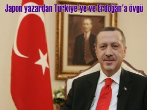 Japon yazardan Türkiye'ye ve Erdoğan'a övgü