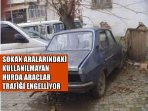 SOKAK ARALARINDAKİ HURDA ARAÇLAR KALDIRILMALI