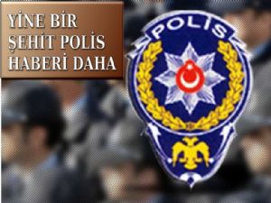 BİR POLİSİMİZİ DAHA ŞEHİT ETTİLER