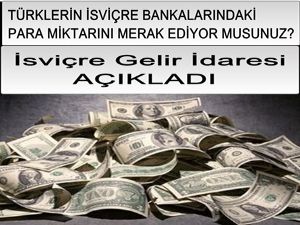 TÜRKLERİN İSVİÇRE BANKALARINDAKİ PARA MİKTARI