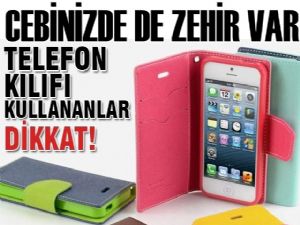 Cep telefonlarının kılıflarında da zehir var