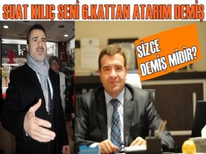 Suat Kılıç Korkmaz'a seni 6. kattan aşağı atarım demiş