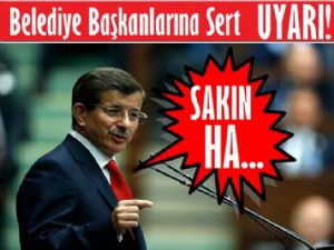 Davutoğlu gördüğü tehlike üzerine Belediye Başkanlarını uyardı