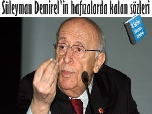 Süleyman Demirel'in hafızalarda kalan sözleri