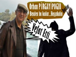 Orhan Pirgayipoğlu vefat etti