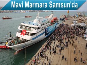 Mavi Marmara Gemisi Samsun'a geldi