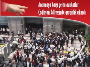 Aranmaya itiraz eden avukatlar Çağlayan Adliyesini karıştırdı