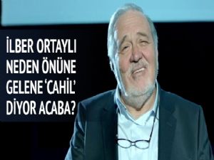 İlber Ortaylı neden önüne gelene 'cahil' diyor acaba?