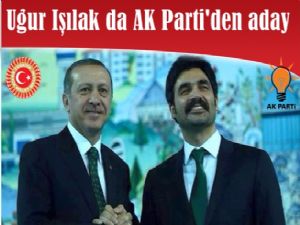Uğur Işılak AK Parti'den aday gösterildi